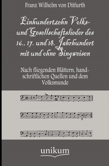 Einhundertzehn Volks- Und Gesellschaftslieder Des 16., 17. Und 18. Jahrhundert Mit Und Ohne Singweisen by Franz Wilhelm Von Ditfurth - Paperback