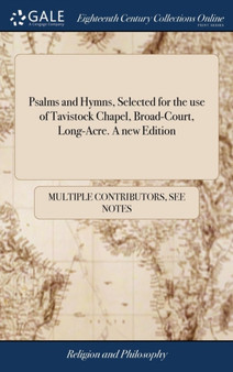 Psalms and Hymns, Selected for the Use of Tavistock Chapel, Broad-Court, Long-Acre. a New Edition