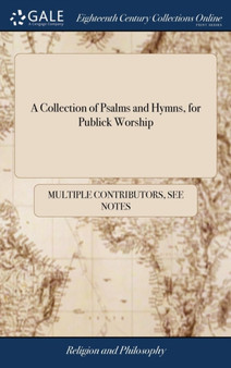 A Collection of Psalms and Hymns, for Publick Worship