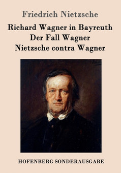 Richard Wagner in Bayreuth / Der Fall Wagner / Nietzsche Contra Wagner by Friedrich Wilhelm Nietzsche - Paperback