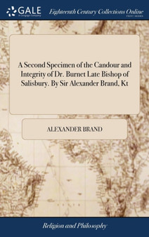 A Second Specimen of the Candour and Integrity of Dr. Burnet Late Bishop of Salisbury. by Sir Alexander Brand, Kt
