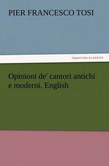 Opinioni De' Cantori Antichi E Moderni. English by Pier Francesco Tosi - Paperback