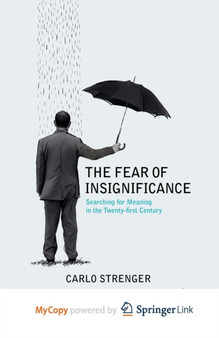 The Fear of Insignificance : Searching for Meaning in the Twenty-First Century