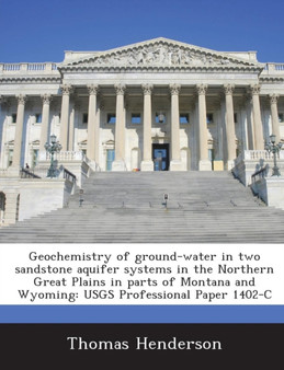 Geochemistry of Ground-Water in Two Sandstone Aquifer Systems in the Northern Great Plains in Parts of Montana and Wyoming : Usgs Professional Paper 14