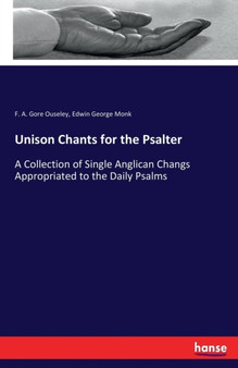 Unison Chants for the Psalter : A Collection of Single Anglican Changs Appropriated to the Daily Psalms by F A Gore Ouseley - Paperback