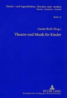 Theater Und Musik Fuer Kinder : Beitraege Und Quellen Zu Herfurtner, Hiller, Ponsioen, Schwaen, Zum Kinderschauspiel Und Figurentheater : 12 by Hans-Heino Ewers-Uhlmann - Paperback