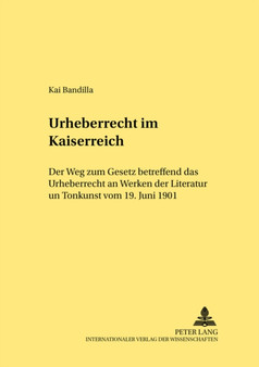 Urheberrecht im Kaiserreich : Der Weg zum Gesetz betreffend das Urheberrecht an Werken der Literatur und Tonkunst vom 19. Juni 1901 by Bandilla Kai Bandilla - Paperback