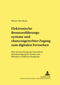 Elektronische Benutzerfuehrungssysteme Und Chancengerechter Zugang Zum Digitalen Fernsehen : Eine Untersuchung Unter Besonderer Beruecksichtigung Der Position Des Oeffentlich-Rechtlichen Rundfunks : 25 by Florian Niewohner - Paperback