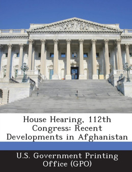 House Hearing, 112th Congress : Recent Developments in Afghanistan
