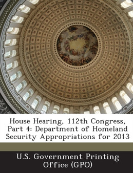 House Hearing, 112th Congress, Part 4 : Department of Homeland Security Appropriations for 2013