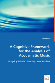 A Cognitive Framework for the Analysis of Acousmatic Music by Sir David Hirst - Paperback