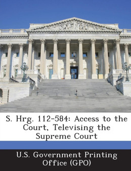 S. Hrg. 112-584 : Access to the Court, Televising the Supreme Court