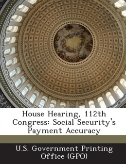 House Hearing, 112th Congress : Social Security's Payment Accuracy