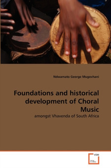 Foundations and historical development of Choral Music by Ndwamato George Mugovhani - Paperback