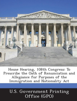 House Hearing, 108th Congress : To Prescribe the Oath of Renunciation and Allegiance for Purposes of the Immigration and Nationality ACT