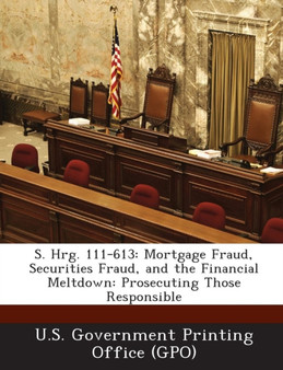 S. Hrg. 111-613 : Mortgage Fraud, Securities Fraud, and the Financial Meltdown: Prosecuting Those Responsible