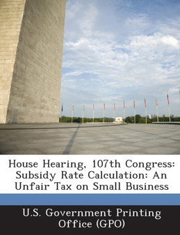 House Hearing, 107th Congress : Subsidy Rate Calculation: An Unfair Tax on Small Business
