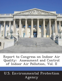 Report to Congress on Indoor Air Quality : Assessment and Control of Indoor Air Pollution, Vol. II