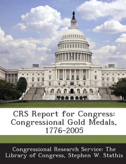 Crs Report for Congress : Congressional Gold Medals, 1776-2005