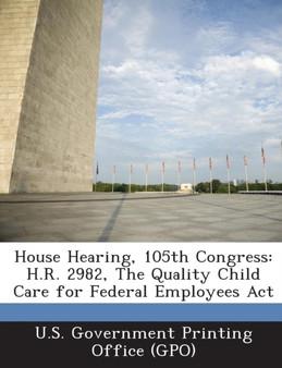 House Hearing, 105th Congress : H.R. 2982, the Quality Child Care for Federal Employees ACT
