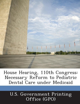 House Hearing, 110th Congress : Necessary Reform to Pediatric Dental Care Under Medicaid