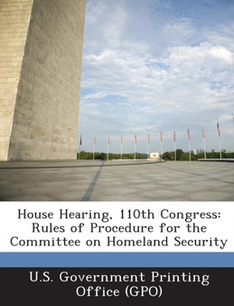 House Hearing, 110th Congress : Rules of Procedure for the Committee on Homeland Security