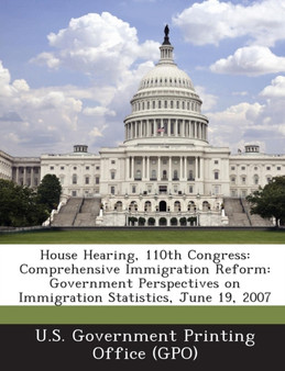 House Hearing, 110th Congress : Comprehensive Immigration Reform: Government Perspectives on Immigration Statistics, June 19, 2007