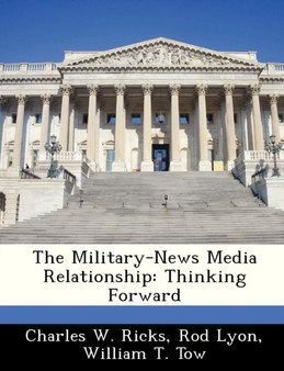 The Military-News Media Relationship : Thinking Forward