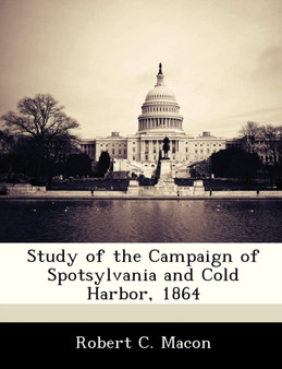Study of the Campaign of Spotsylvania and Cold Harbor, 1864