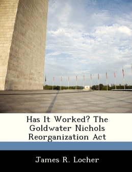 Has It Worked? The Goldwater Nichols Reorganization Act