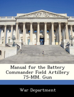 Manual for the Battery Commander Field Artillery 75-MM. Gun