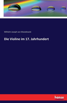 Die Violine Im 17. Jahrhundert by Wilhelm Joseph Von Wasielewski - Paperback