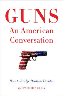 Guns, An American Conversation : How to Bridge Political Divides