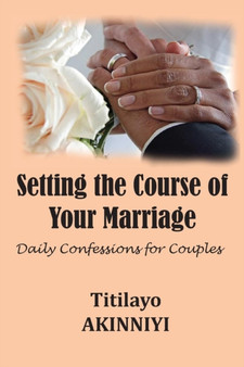 Setting the Course of Your Marriage : Daily Confessions for Couples