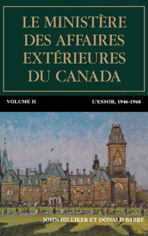 Le ministere des Affaires exterieures du Canada : Volume II : L'essor, 1946 1968