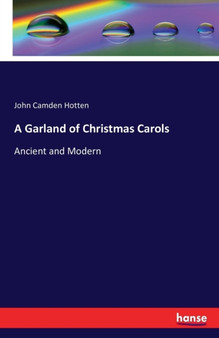 A Garland of Christmas Carols : Ancient and Modern by John Camden Hotten - Paperback