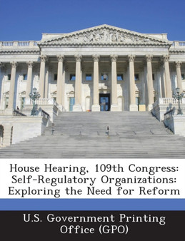 House Hearing, 109th Congress : Self-Regulatory Organizations: Exploring the Need for Reform House Hearing, 109th Congress : Self-Regulatory Organizations: Exploring the Need for Reform