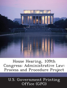 House Hearing, 109th Congress : Administrative Law: Process and Procedure Project