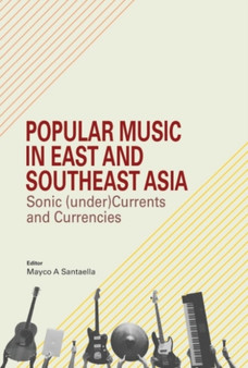 Popular Music in East and Southeast Asia : Sonic (under)Currents and Currencies by Adil Johan - Hardback