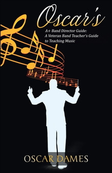 Oscar's A+ Band Director Guide : A Veteran Band Teacher's Guide to Teaching Music by Oscar Dames - Paperback