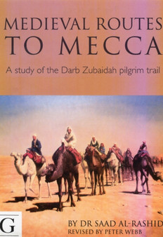 Medieval Routes to Mecca : A Study of the Darb Zubaidah Pilgrim Trail