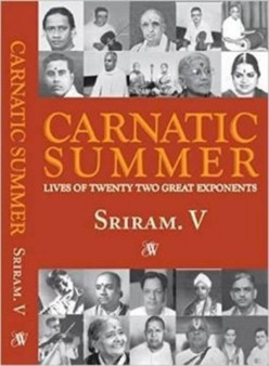 Carnatic Summer : Lives of Twenty Two Great Exponents: 1 by V. Sriram - Paperback