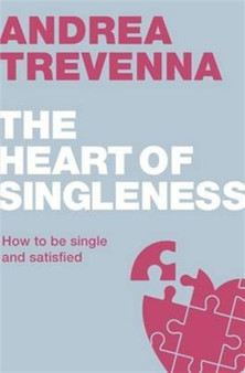 The Heart of Singleness : How to be single and satisfied