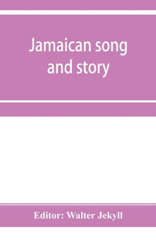 Jamaican song and story : Annancy stories, digging sings, ring tunes, and dancing tunes by Walter Jekyll - Paperback