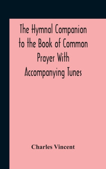 The Hymnal Companion To The Book Of Common Prayer With Accompanying Tunes by Charles Vincent - Hardback