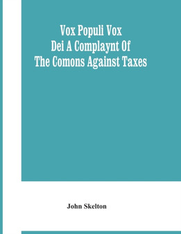 Vox Populi Vox Dei A Complaynt Of The Comons Against Taxes by John Skelton - Paperback