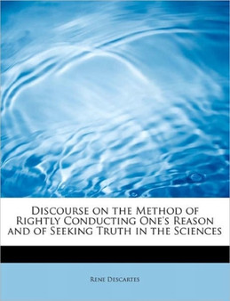 Discourse on the Method of Rightly Conducting One's Reason and of Seeking Truth in the Sciences
