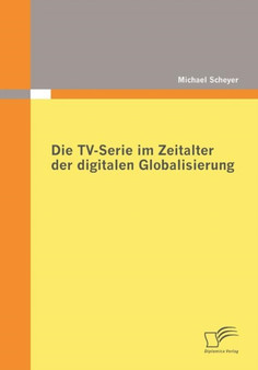 Die TV-Serie im Zeitalter der digitalen Globalisierung by Michael Scheyer - Paperback