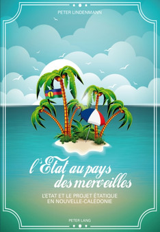 L'Etat Au Pays Des Merveilles : L'Etat Et Le Projet Etatique En Nouvelle-Caledonie