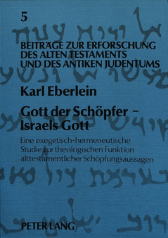 Gott der Schoepfer - Israels Gott : Eine exegetisch-hermeneutische Studie zur theologischen Funktion alttestamentlicher Schoepfungsaussagen